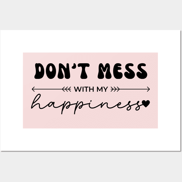 Don't Mess With My Happiness Wall Art by SOS@ddicted